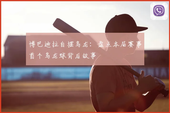 博巴迪拉自摆乌龙：盘点本届赛事首个乌龙球背后故事