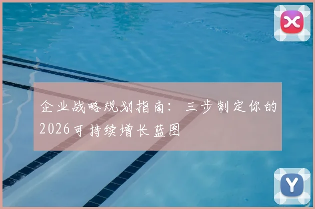 企业战略规划指南：三步制定你的2026可持续增长蓝图