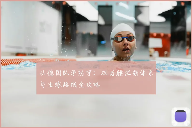 从德国队学防守:双后腰拦截体系与出球路线全攻略