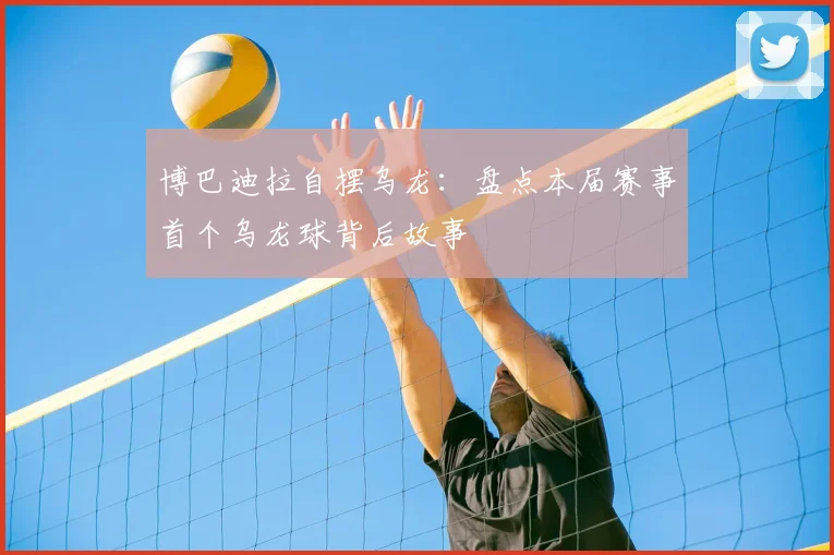 博巴迪拉自摆乌龙：盘点本届赛事首个乌龙球背后故事