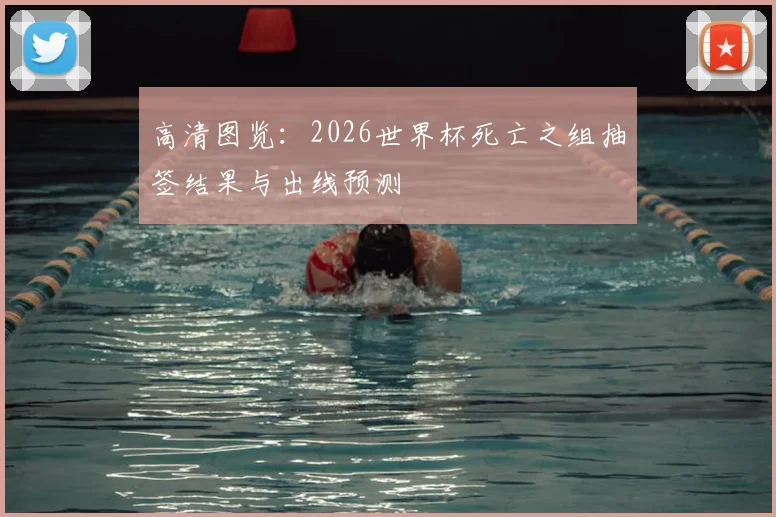 高清图览:2026世界杯死亡之组抽签结果与出线预测